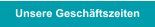 Unsere Geschäftszeiten